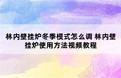 林内壁挂炉冬季模式怎么调 林内壁挂炉使用方法视频教程